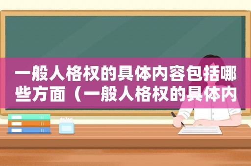 一般人格權的具體內容包括哪些方面（一般人格權的具體內容包括）