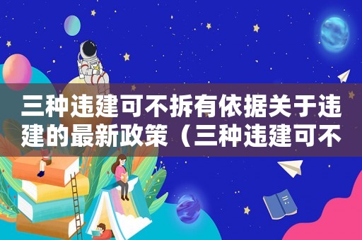 三種違建可不拆有依據關于違建的最新政策（三種違建可不拆有依據,依據在哪里）