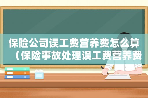 保險公司誤工費營養費怎么算（保險事故處理誤工費營養費怎么算）