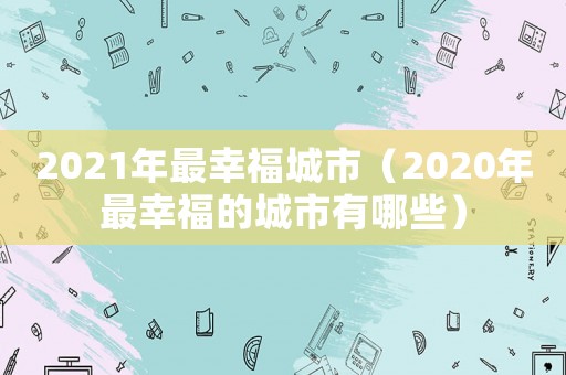 2021年最幸福城市（2020年最幸福的城市有哪些）