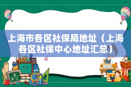 上海市各區社保局地址（上海各區社保中心地址匯總）