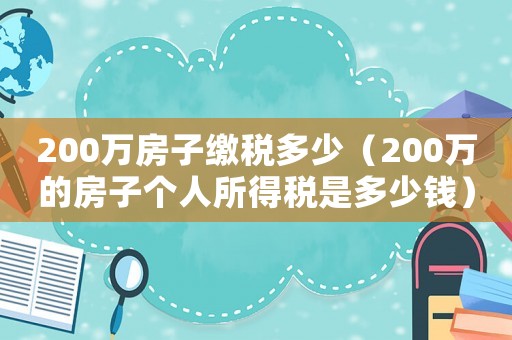 200萬房子繳稅多少（200萬的房子個人所得稅是多少錢）