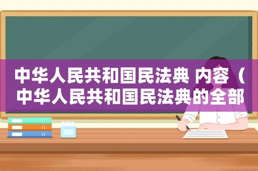 中華人民共和國民法典 內容（中華人民共和國民法典的全部內容）