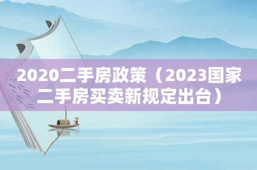 2020二手房政策（2023國家二手房買賣新規(guī)定出臺）