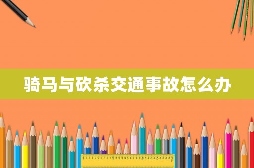 騎馬與砍殺交通事故怎么辦