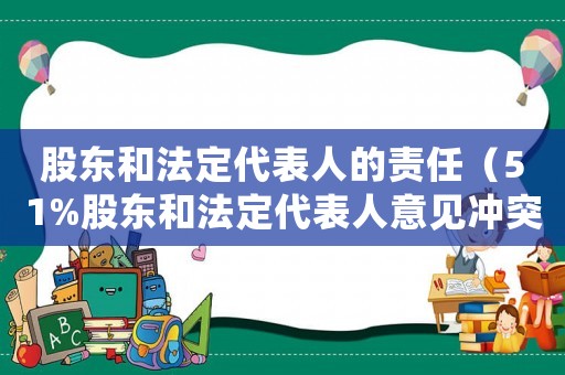 股東和法定代表人的責任（51%股東和法定代表人意見沖突）