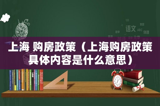 上海 購房政策（上海購房政策具體內容是什么意思）