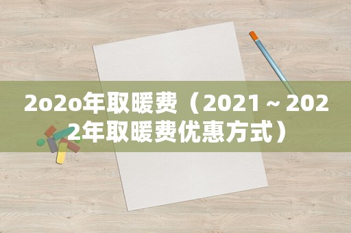 2o2o年取暖費（2021～2022年取暖費優(yōu)惠方式）