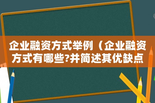 企業融資方式舉例（企業融資方式有哪些?并簡述其優缺點）