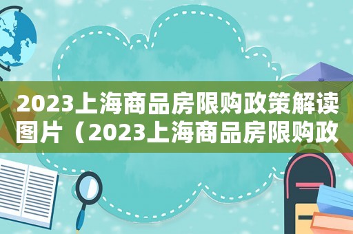 2023上海商品房限購(gòu)政策解讀圖片（2023上海商品房限購(gòu)政策解讀）