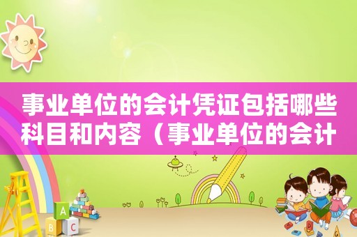 事業單位的會計憑證包括哪些科目和內容（事業單位的會計憑證包括哪些科目）