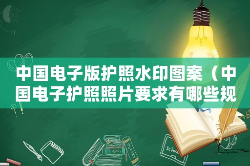 中國電子版護(hù)照水印圖案（中國電子護(hù)照照片要求有哪些規(guī)定）