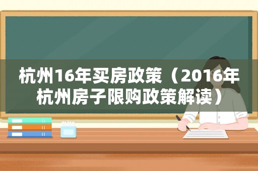 杭州16年買房政策（2016年杭州房子限購政策解讀）
