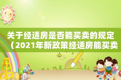 關于經適房是否能買賣的規定（2021年新政策經適房能買賣嗎）