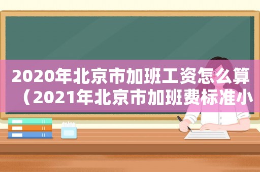 2020年北京市加班工資怎么算（2021年北京市加班費標準小時）