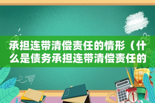 承擔(dān)連帶清償責(zé)任的情形（什么是債務(wù)承擔(dān)連帶清償責(zé)任的主體）