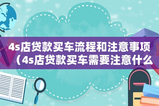 4s店貸款買車流程和注意事項（4s店貸款買車需要注意什么細節）