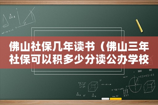 佛山社保幾年讀書（佛山三年社保可以積多少分讀公辦學校）