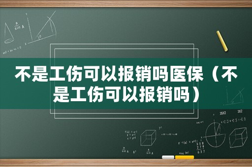 不是工傷可以報銷嗎醫保（不是工傷可以報銷嗎）
