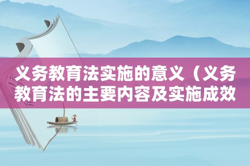 義務教育法實施的意義（義務教育法的主要內容及實施成效）