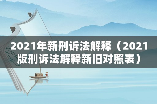 2021年新刑訴法解釋（2021版刑訴法解釋新舊對照表）