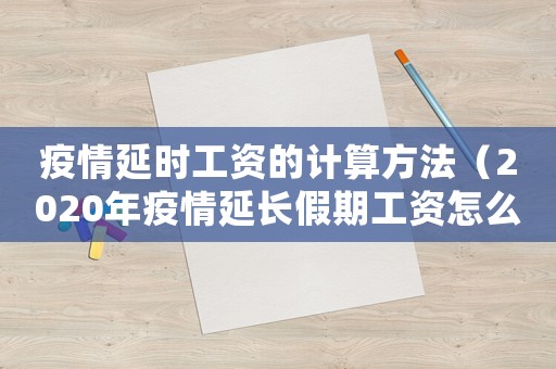 疫情延時工資的計算方法（2020年疫情延長假期工資怎么算）