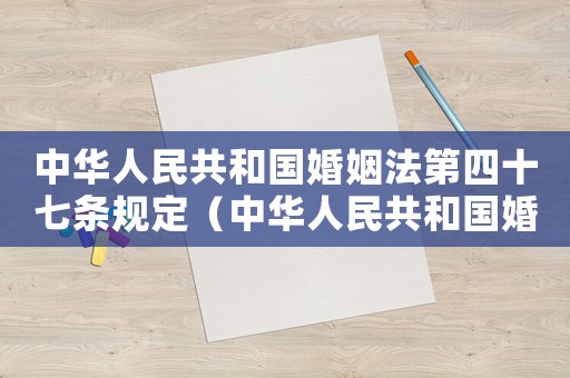 中華人民共和國婚姻法第四十七條規(guī)定（中華人民共和國婚姻法第四十七條）