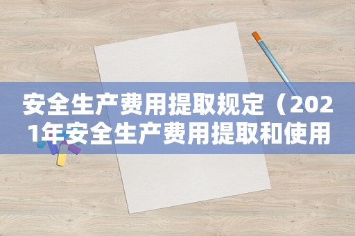 安全生產費用提取規定（2021年安全生產費用提取和使用解讀）