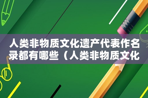人類非物質(zhì)文化遺產(chǎn)代表作名錄都有哪些（人類非物質(zhì)文化遺產(chǎn)代表作名錄中國入選）