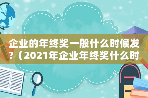 企業的年終獎一般什么時候發?（2021年企業年終獎什么時候發）