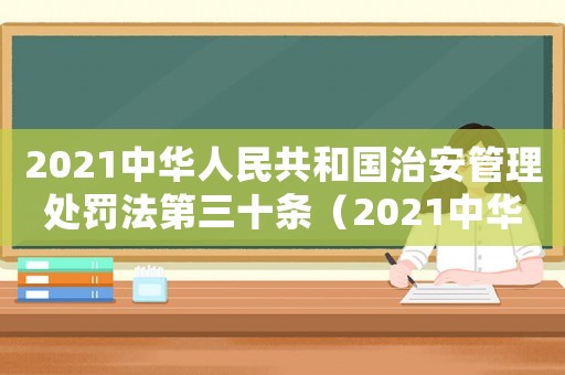 2021中華人民共和國治安管理處罰法第三十條（2021中華人民共和國治安管理處罰法）