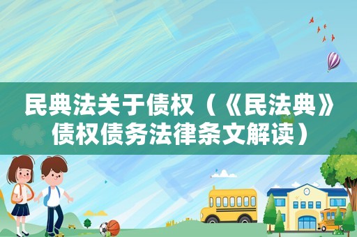 民典法關于債權（《民法典》債權債務法律條文解讀）