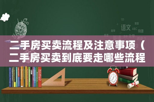 二手房買賣流程及注意事項（二手房買賣到底要走哪些流程和手續(xù)）