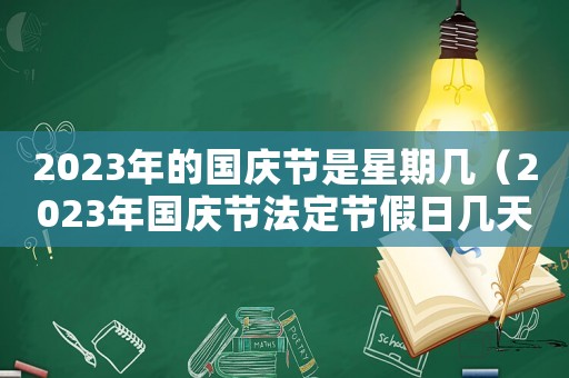 2023年的國慶節是星期幾（2023年國慶節法定節假日幾天）