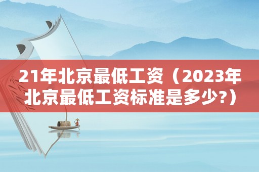 21年北京最低工資（2023年北京最低工資標準是多少?）
