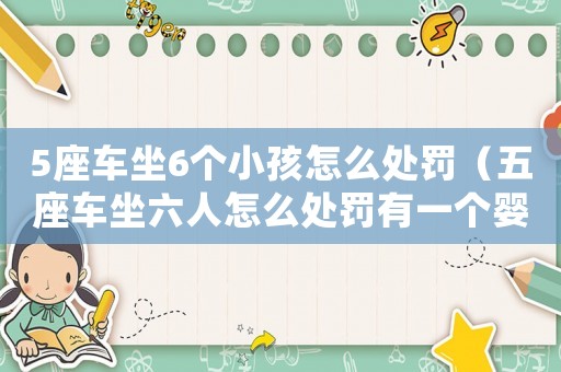 5座車坐6個(gè)小孩怎么處罰（五座車坐六人怎么處罰有一個(gè)嬰兒）