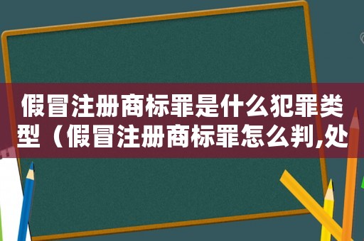 假冒注冊商標罪是什么犯罪類型（假冒注冊商標罪怎么判,處罰金怎么定）