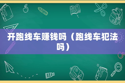 開跑線車賺錢嗎（跑線車犯法嗎）