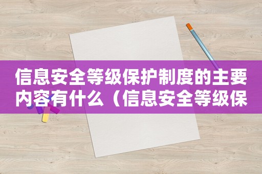 信息安全等級保護制度的主要內容有什么（信息安全等級保護制度的主要內容有）