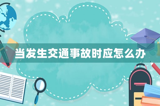 當發生交通事故時應怎么辦
