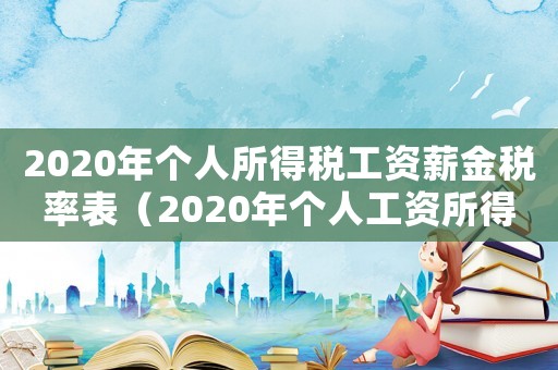 2020年個人所得稅工資薪金稅率表（2020年個人工資所得稅稅率表）