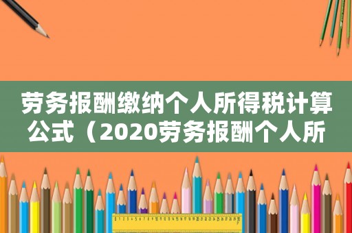 勞務報酬繳納個人所得稅計算公式（2020勞務報酬個人所得稅計算公式）