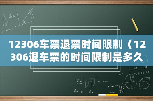 12306車票退票時間限制（12306退車票的時間限制是多久）