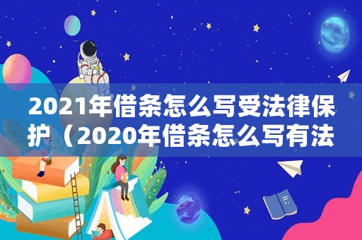 2021年借條怎么寫受法律保護（2020年借條怎么寫有法律效力）