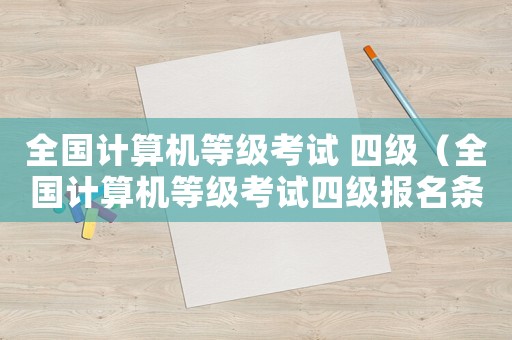 全國(guó)計(jì)算機(jī)等級(jí)考試 四級(jí)（全國(guó)計(jì)算機(jī)等級(jí)考試四級(jí)報(bào)名條件）