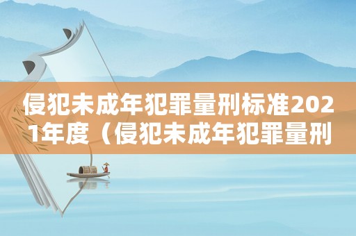 侵犯未成年犯罪量刑標準2021年度（侵犯未成年犯罪量刑標準2021年）