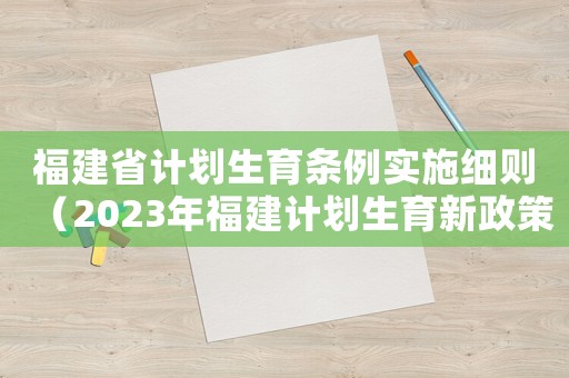 福建省計劃生育條例實施細則（2023年福建計劃生育新政策解讀）