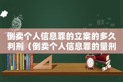 倒賣個人信息罪的立案的多久判刑（倒賣個人信息罪的量刑標準是什么）