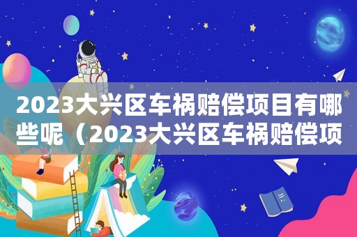 2023大興區車禍賠償項目有哪些呢（2023大興區車禍賠償項目有哪些）