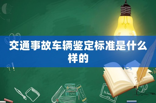 交通事故車輛鑒定標準是什么樣的